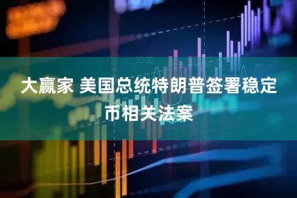 大赢家 美国总统特朗普签署稳定币相关法案