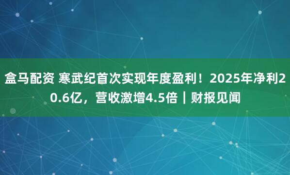 盒马配资 寒武纪首次实现年度盈利！2025年净利20.6亿，营收激增4.5倍｜财报见闻